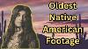 Oldest Native American Footage Of All Time Must See Videos And Photos